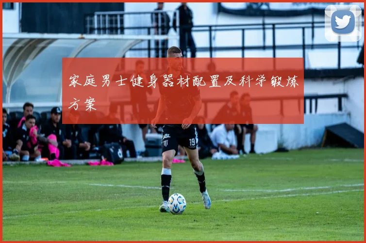 家庭男士健身器材配置及科学锻炼方案