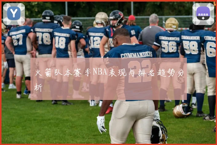 火箭队本赛季NBA表现与排名趋势分析