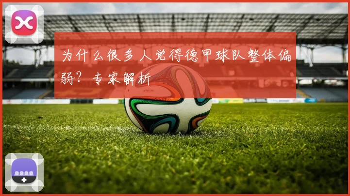 为什么很多人觉得德甲球队整体偏弱？专家解析