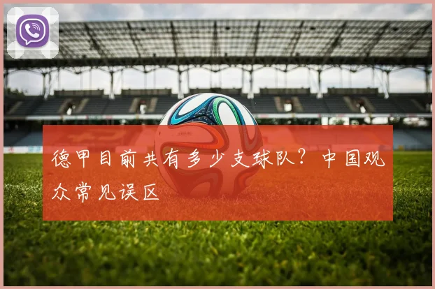 德甲目前共有多少支球队？中国观众常见误区